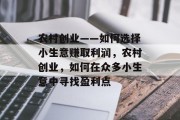 农村创业——如何选择小生意赚取利润,农村创业,如何在众多小生意中寻找盈利点 农村创业——如何选择小生意赚取利润,农村创业,如何在众多小生意中寻找盈利点