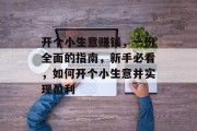 开个小生意赚钱,一份全面的指南,新手必看,如何开个小生意并实现盈利 开个小生意赚钱,一份全面的指南,新手必看,如何开个小生意并实现盈利