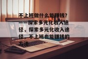 不上班做什么能赚钱？——探索多元化收入途径，探索多元化收入途径，不上班也能赚钱的方法