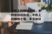 手机上的赚钱之道,多种途径任你选,手机上的赚钱之道,多元途径任你选 手机上的赚钱之道,多种途径任你选,手机上的赚钱之道,多元途径任你选
