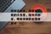 陪伴式创业,伴娘可以做的小生意,陪伴式创业,哪些伴娘职业值得尝试