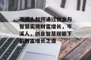岑溪人如何通过创业与智慧实现财富增长,岑溪人,创业智慧双驱下的财富增长之道 岑溪人如何通过创业与智慧实现财富增长,岑溪人,创业智慧双驱下的财富增长之道