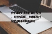 合作做生意赚钱的方法，经营商机，如何通过合作关系赚取利润