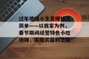 过年地摊小生意赚钱又简单——以我家为例,春节期间经营特色小吃地摊,家庭式盈利之路 过年地摊小生意赚钱又简单——以我家为例,春节期间经营特色小吃地摊,家庭式盈利之路