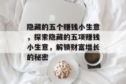 隐藏的五个赚钱小生意,探索隐藏的五项赚钱小生意,解锁财富增长的秘密