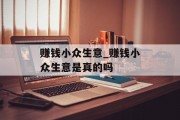 赚钱小众生意_赚钱小众生意是真的吗 赚钱小众生意_赚钱小众生意是真的吗