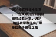UDP编程赚钱小生意,一份从零开始的网络编程经验分享,UDP 编程初学者指南,零基础新手编程之旅 UDP编程赚钱小生意,一份从零开始的网络编程经验分享,UDP 编程初学者指南,零基础新手编程之旅