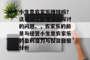 小生意农家乐赚钱吗?这是一个值得深入探讨的问题。,农家乐的前景与经营小生意农家乐的盈利潜力与投资回报分析
