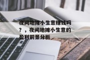 夜间地摊小生意赚钱吗?,夜间地摊小生意的盈利前景分析 夜间地摊小生意赚钱吗?,夜间地摊小生意的盈利前景分析