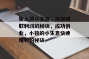 镇上的小生意,快速赚取利润的秘诀,成功创业,小镇的小生意快速赚钱的秘诀 镇上的小生意,快速赚取利润的秘诀,成功创业,小镇的小生意快速赚钱的秘诀