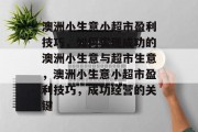 澳洲小生意小超市盈利技巧,如何实现成功的澳洲小生意与超市生意,澳洲小生意小超市盈利技巧,成功经营的关键 澳洲小生意小超市盈利技巧,如何实现成功的澳洲小生意与超市生意,澳洲小生意小超市盈利技巧,成功经营的关键
