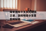探索洛阳小生意的赚钱之道,洛阳地道小生意盈利秘籍 探索洛阳小生意的赚钱之道,洛阳地道小生意盈利秘籍