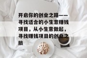 开启你的创业之路——寻找适合的小生意赚钱项目,从小生意做起,寻找赚钱项目的创业之旅 开启你的创业之路——寻找适合的小生意赚钱项目,从小生意做起,寻找赚钱项目的创业之旅