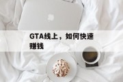 GTA线上,如何快速赚钱 GTA线上,如何快速赚钱