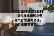 电气行业如何实现盈利——探索行业赚钱之道,电气行业盈利之道,探索行业赚钱策略 电气行业如何实现盈利——探索行业赚钱之道,电气行业盈利之道,探索行业赚钱策略