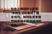 社会上赚钱的小生意: 寻找生活的美好，创业技巧，如何在竞争激烈的市场中找到成功的商机