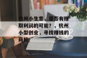 杭州小生意,是否有赚取利润的可能?,杭州小型创业,寻找赚钱的商机 杭州小生意,是否有赚取利润的可能?,杭州小型创业,寻找赚钱的商机