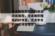 周末赚取零花钱的创业项目推荐,周末兼职赚钱的好项目,适合学生的创业项目推荐 周末赚取零花钱的创业项目推荐,周末兼职赚钱的好项目,适合学生的创业项目推荐