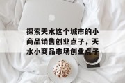 探索天水这个城市的小商品销售创业点子，天水小商品市场创业点子