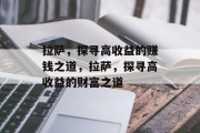 拉萨,探寻高收益的赚钱之道,拉萨,探寻高收益的财富之道 拉萨,探寻高收益的赚钱之道,拉萨,探寻高收益的财富之道