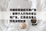 华图教育回应不雅广告:老师个人行为并非公司广告,已责成当事人作出深刻检查 华图教育回应不雅广告:老师个人行为并非公司广告,已责成当事人作出深刻检查