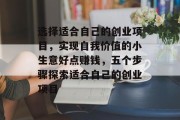 选择适合自己的创业项目,实现自我价值的小生意好点赚钱,五个步骤探索适合自己的创业项目 选择适合自己的创业项目,实现自我价值的小生意好点赚钱,五个步骤探索适合自己的创业项目