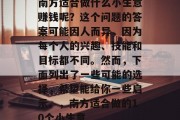 南方适合做什么小生意赚钱呢？这个问题的答案可能因人而异，因为每个人的兴趣、技能和目标都不同。然而，下面列出了一些可能的选择，希望能给你一些启示。，南方适合做的10个小生意