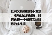 低调又能赚钱的小生意,成功创业的秘诀,如何选择一个低调又能赚钱的小生意
