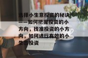 选择小生意投资的秘诀——如何把握投资的小方向,找准投资的小方向,如何进行有效的小生意投资 选择小生意投资的秘诀——如何把握投资的小方向,找准投资的小方向,如何进行有效的小生意投资