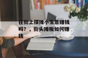 在街上摆摊小生意赚钱吗？，街头摊贩如何赚钱