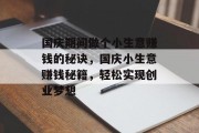 国庆期间做个小生意赚钱的秘诀,国庆小生意赚钱秘籍,轻松实现创业梦想 国庆期间做个小生意赚钱的秘诀,国庆小生意赚钱秘籍,轻松实现创业梦想