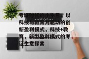 考证赚钱的小生意,以科技与教育为驱动的创新盈利模式,科技+教育,新型盈利模式的考证生意探索