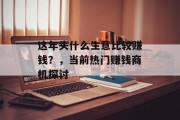 这年头什么生意比较赚钱?,当前热门赚钱商机探讨