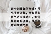 开个副业如何赚钱？从小生意做起，用智慧与勇气迈向成功！，如何从零开始创业，从小生意到成功之路