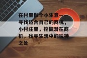 在村里做个小生意——寻找适合自己的商机，小村庄里，挖掘潜在商机，找寻生活中的独特之处