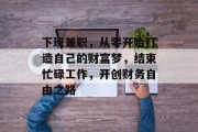 下班兼职,从零开始打造自己的财富梦,结束忙碌工作,开创财务自由之路 下班兼职,从零开始打造自己的财富梦,结束忙碌工作,开创财务自由之路