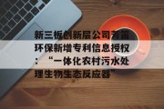 新三板创新层公司芳笛环保新增专利信息授权:“一体化农村污水处理生物生态反应器” 新三板创新层公司芳笛环保新增专利信息授权:“一体化农村污水处理生物生态反应器”