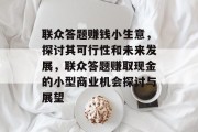 联众答题赚钱小生意,探讨其可行性和未来发展,联众答题赚取现金的小型商业机会探讨与展望