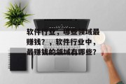 软件行业,哪些领域最赚钱?,软件行业中,最赚钱的领域有哪些? 软件行业,哪些领域最赚钱?,软件行业中,最赚钱的领域有哪些?