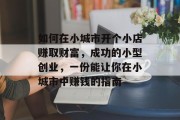 如何在小城市开个小店赚取财富,成功的小型创业,一份能让你在小城市中赚钱的指南 如何在小城市开个小店赚取财富,成功的小型创业,一份能让你在小城市中赚钱的指南