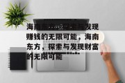 海南东方,探索与发现赚钱的无限可能,海南东方,探索与发现财富的无限可能 海南东方,探索与发现赚钱的无限可能,海南东方,探索与发现财富的无限可能