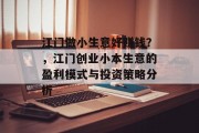 江门做小生意好赚钱?,江门创业小本生意的盈利模式与投资策略分析 江门做小生意好赚钱?,江门创业小本生意的盈利模式与投资策略分析