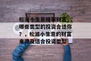 松滋小生意赚取财富,哪些类型的投资合适你?,松滋小生意的财富来源及适合投资类型