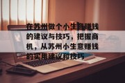 在苏州做个小生意赚钱的建议与技巧,把握商机,从苏州小生意赚钱的实用建议和技巧 在苏州做个小生意赚钱的建议与技巧,把握商机,从苏州小生意赚钱的实用建议和技巧
