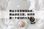 佛山小生意赚钱指南,佛山创业之路,如何开展一个成功的小生意? 佛山小生意赚钱指南,佛山创业之路,如何开展一个成功的小生意?