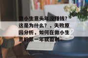 做小生意头年没赚钱?这是为什么?,失败原因分析,如何在做小生意的第一年就盈利