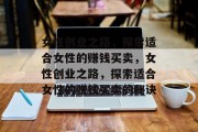 女性创业之路，探索适合女性的赚钱买卖，女性创业之路，探索适合女性的赚钱买卖的秘诀