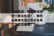 年关将近,何不尝试经营一款小生意?,如何在年末为自己的小生意打下坚实基础? 年关将近,何不尝试经营一款小生意?,如何在年末为自己的小生意打下坚实基础?