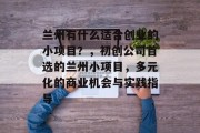 兰州有什么适合创业的小项目?,初创公司首选的兰州小项目,多元化的商业机会与实践指导 兰州有什么适合创业的小项目?,初创公司首选的兰州小项目,多元化的商业机会与实践指导