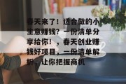 春天来了!适合做的小生意赚钱?一份清单分享给你!,春天创业赚钱好项目,一份清单解析,让你把握商机 春天来了!适合做的小生意赚钱?一份清单分享给你!,春天创业赚钱好项目,一份清单解析,让你把握商机